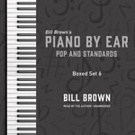 Piano by Ear: Pop and Standards Box Set 6 : Includes Legends of the Fall, Once Upon a December, and More - Bill Brown