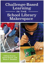 Challenge-Based Learning in the School Library Makerspace - Colleen Graves