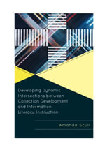 Developing Dynamic Intersections between Collection Development and Information Literacy Instruction - Amanda Scull