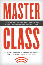 Master Class : Teaching Advice for Journalism and Mass Communication Instructors - The AEJMC Elected Standing Committee on Teaching