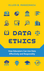 Data Ethics : How Educators Can Use Data Effectively and Responsibly - Ellen B. Mandinach