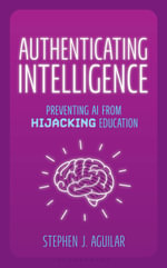 Authenticating Intelligence : Preventing AI from Hijacking Education - Stephen J. Aguilar