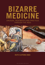 Bizarre Medicine : Unusual Treatments and Practices through the Ages - Ruth Clifford Engs