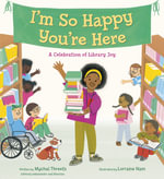 I'm So Happy You're Here : A Celebration of Library Joy - Lorraine Nam