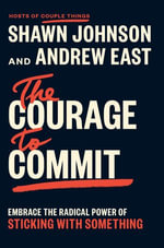 The Courage to Commit : Embrace the Radical Power of Sticking with Something - Shawn Johnson