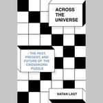 Across the Universe : The Past, Present, and Future of the Crossword Puzzle - Natan Last