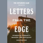 The Explorers Club Presents: Letters from the Edge : Stories of Curiosity, Bravery, and Discovery - Isuri Wijesundara
