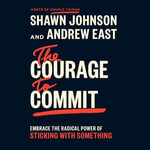 The Courage to Commit : Embrace the Radical Power of Sticking with Something - Shawn Johnson