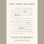 The First Reader : On Writers and Editors - Luiz Schwarcz