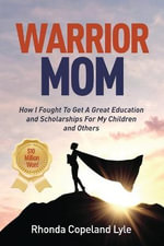 Warrior Mom : How I Fought To Get A Great Education and Scholarships For My Children and Others - Rhonda Copeland Lyle