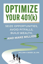 Optimize Your 401(k) : Seize Opportunities, Avoid Pitfalls, Build Wealth-and Make Millions - William A. Bader