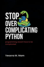 Stop Overcomplicating Python : Programming Doesn't Have to Be Complicated - Veasna M. Mam