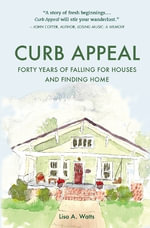 Curb Appeal : Forty Years of Falling for Houses and Finding Home - Lisa A Watts