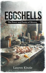 Eggshells : The Power and Poetry of Divorce - Lauren Kinzie