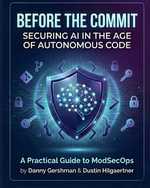 Before The Commit : Securing AI in the Age of Autonomous Code: A Practical Guide to ModSecOps - Dustin Hilgaertner
