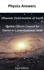 Dynamic Deformation of Earth and Motion Effects Caused by Universe's Gravitational Field - Raul Fattore