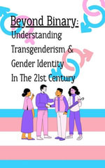 Beyond Binary : Understanding Transgenderism and Gender Identity in the 21st Century - Amanda Walker