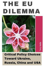 The EU Dilemma : EU's Critical Policy Choices Toward Ukraine, Russia, China and USA - Terry Nettle