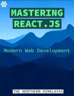 Mastering React.js : Modern Web Development - THE NORTHERN HIMALAYAS