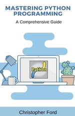 Mastering Python Programming : A Comprehensive Guide - Christopher Ford