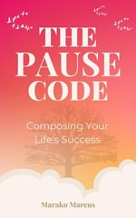 The PAUSE Code : Composing Your Life's Success - Marako Marcus