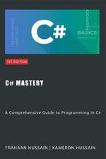 C# Mastery : A Comprehensive Guide to Programming in C# - Kameron Hussain