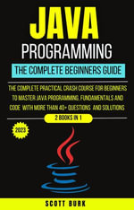 Java Programming : The Complete Beginners Guide - Scott Burk