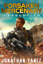 Absolution : Forsaken Mercenary, #2 - Jonathan Yanez