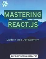 Mastering React.js : Modern Web Development - THE NORTHERN HIMALAYAS