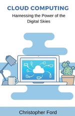 Cloud Computing : Harnessing the Power of the Digital Skies - Christopher Ford