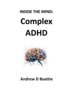 Complex ADHD : Inside The Mind, #1 - Andrew D Beattie