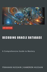 Decoding Oracle Database : A Comprehensive Guide to Mastery - Kameron Hussain