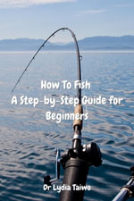 How To Fish A Step-by-Step Guide for Beginners : How To Do Books - Dr Lydia Taiwo