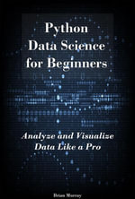 Python Machine Learning for Beginners : Python Machine Learning Essentials. Build Your First AI Application - Brian Murray