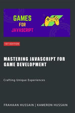 Mastering JavaScript for Game Development : Crafting Unique Experiences - Kameron Hussain