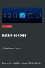 Mastering Xcode : A Developer's Journey - Kameron Hussain