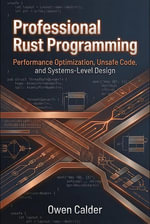 Professional Rust Programming: Performance Optimization, Unsafe Code, and Systems-Level Design : Rust Programming for Practical Software Development, #3 - Owen Calder