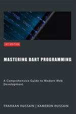 Mastering Dart Programming : Modern Web Development - Kameron Hussain