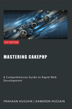 Mastering CakePHP : A Comprehensive Guide to Rapid Web Development - Kameron Hussain