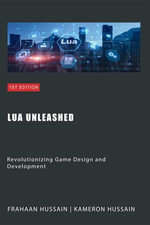 Lua Unleashed : Revolutionizing Game Design and Development - Kameron Hussain