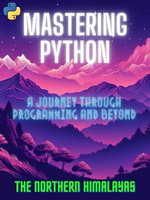 Mastering Python : A Journey Through Programming and Beyond - THE NORTHERN HIMALAYAS