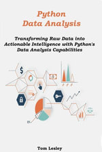 Python Data Analysis : Transforming Raw Data into Actionable Intelligence with Python's Data Analysis Capabilities - Tom Lesley