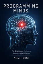 Programming Minds : The Science and Systems of Subconscious Influence - NBM House