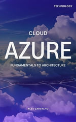 Azure Cloud : Fundamentals to Architecture - Alex Carvalho