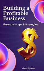 Building a Profitable Business : Essential Steps & Strategies - Gary Kerkow