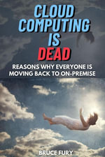 Cloud Computing is Dead : Reasons Why Everyone is Moving Back to On Premise - Bruce Fury