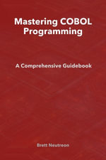 Mastering COBOL Programming : A Comprehensive Guidebook - Brett Neutreon