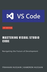 Mastering Visual Studio Code : Navigating the Future of Development - Kameron Hussain