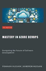 Mastery in Azure DevOps : Navigating the Future of Software Development - Kameron Hussain
