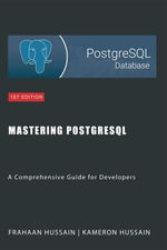 Mastering PostgreSQL : A Comprehensive Guide for Developers - Kameron Hussain